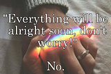Everything will be alright, Don’t Worry. No!