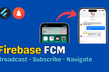 Flutter FCM Part 2: Subscribing to Topics, Broadcasting Notifications, and Navigating to Screens