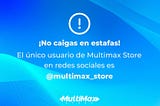 ¡No caigas en estafas! El único usuario de Multimax Store en redes sociales es @multimax_store