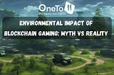 The Environmental Impact of Blockchain Gaming: Myths vs. Reality