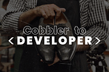 From Cobbler to Developer