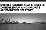 Four Key Factors that Should be Considered for a Nonprofit’s Earned Income Strategy