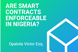 Are Smart Contracts Enforceable in Nigeria?