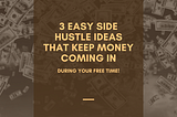 3 Easy Side Hustle Ideas That Keep Money Coming In