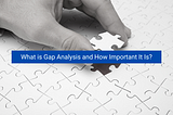 <img src=”image.png” alt=”what-is-gap-analysis-and-how-important-it-is”>