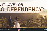 Is It Love Or Co-Dependency