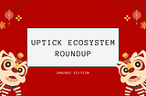 Uptick Ecosystem Roundup | January Edition