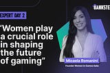 Expert Day #2 with Micaela Romanini: “Women play a crucial role in shaping the future of gaming”