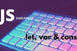 JS variables -var,let,const