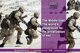 The Middle East: The world’s playground for the privatization of war