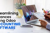 Streamlining Finances Using Odoo Accounting Software
