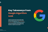 Key Takeaways From Google Algorithm Leak