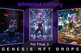Whitelist Lottery for Final 3 Genesis NFT Drops