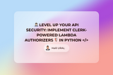 Level Up Your API Security: Implement Clerk-Powered Lambda Authorizers in Python