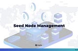 Seed Node Management