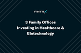 Three Family Offices Investing in Healthcare & Biotechnology