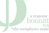 A Response to Bonnitta Roy’s “Why Metaphysics Matters”