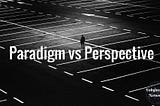 Paradigm vs Perspective: Take The Stress Out Of Your Reality