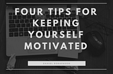 Four Tips for Keeping Yourself Motivated