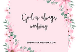 God is always working