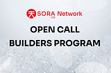 SORA’s Open Call to Builders
