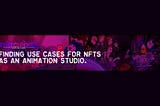 Finding use cases for NFTs as an indie animation studio.