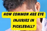 How Common Are Eye Injuries In Pickleball?