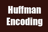 Greedy Algorithm : A Brief of Huffman Coding