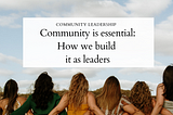 Community is essential: How we build it as leaders