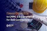 Essential Guide to CMMC 2.0 Compliance for DoD Contractors