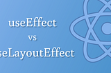 useEffect vs useLayoutEffect
