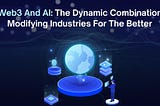 Web3 And AI: The Dynamic Combination Modifying Industries For The Better!