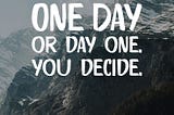 Embrace the New Year: “One Day” vs. “Day One”