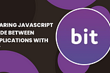 Sharing JavaScript Code Between Applications with Bit