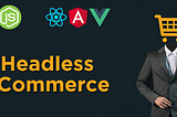 Why a Headless eCommerce Solution?