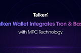 Talken Wallet Now Supports Tron & Base with MPC Security