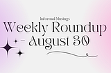 Weekly Round Up — August 30