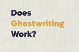 Does Ghostwriting Work?