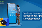 Why Should You Invest in Educational App Development?