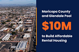 Maricopa County and Glendale Pool $10 Million to Build Affordable Rental Housing