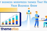 Choosing the best business wordpress themes That Helps Your Business Grow