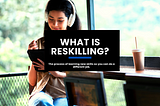 What is Reskilling?