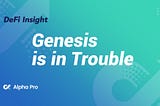 DeFi Insight | Genesis is in Trouble