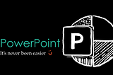 [Text] PowerPoint It’s never been easier :) [Drawing] PowerPoint logo
