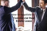 How to Negotiate a Commercial Real Estate Lease