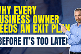 Why Every Business Owner Needs an Exit Plan (Before It’s Too Late)