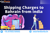 Shipping Charges to Bahrain from India with Courier Dunia | Send Parcel