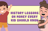 History Lessons on Money Every Kid Should Know