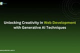 Unlocking Creativity in Web Development with Generative AI Techniques