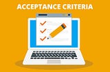 Acceptance criteria, the most important part of the Scrum Story